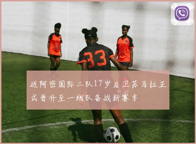 迈阿密国际二队17岁后卫苏马拉正式晋升至一线队备战新赛季